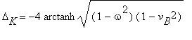 Delta[K] = -4*arctanh*sqrt((1-omega^2)*(1-v[B]^2))